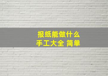 报纸能做什么手工大全 简单